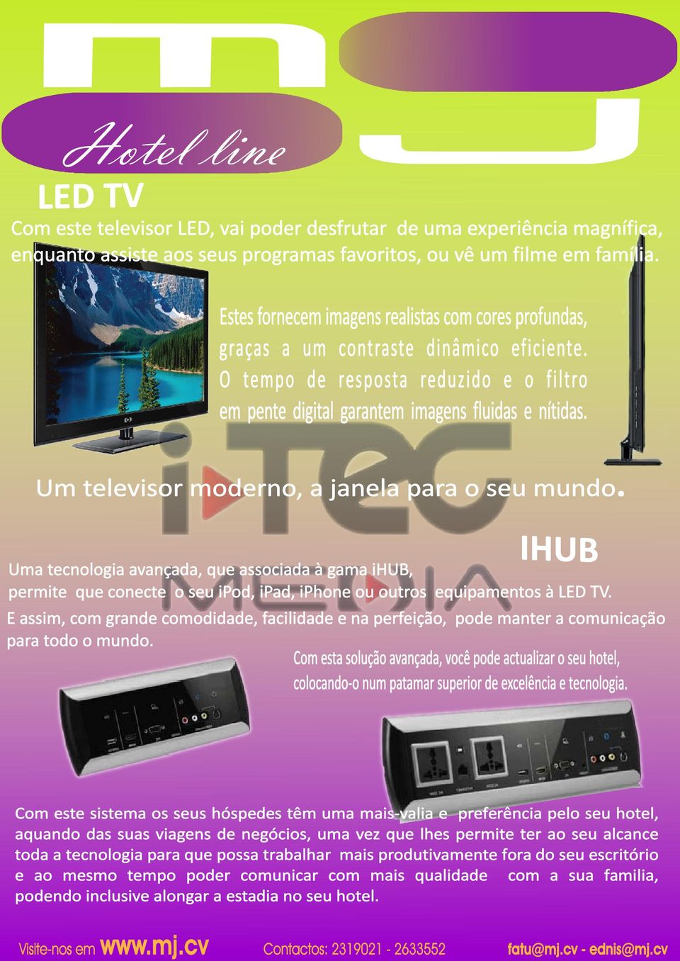 Um televisor moderno, a janela para o seu mundo. IHUB Uma tecnologia avançada, que associada à gama ihub, permite que conecte o seu ipod, ipad, iphone ou outros equipamentos à LED TV.