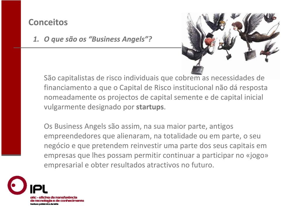 nomeadamente os projectos de capital semente e de capital inicial vulgarmente designado por startups.