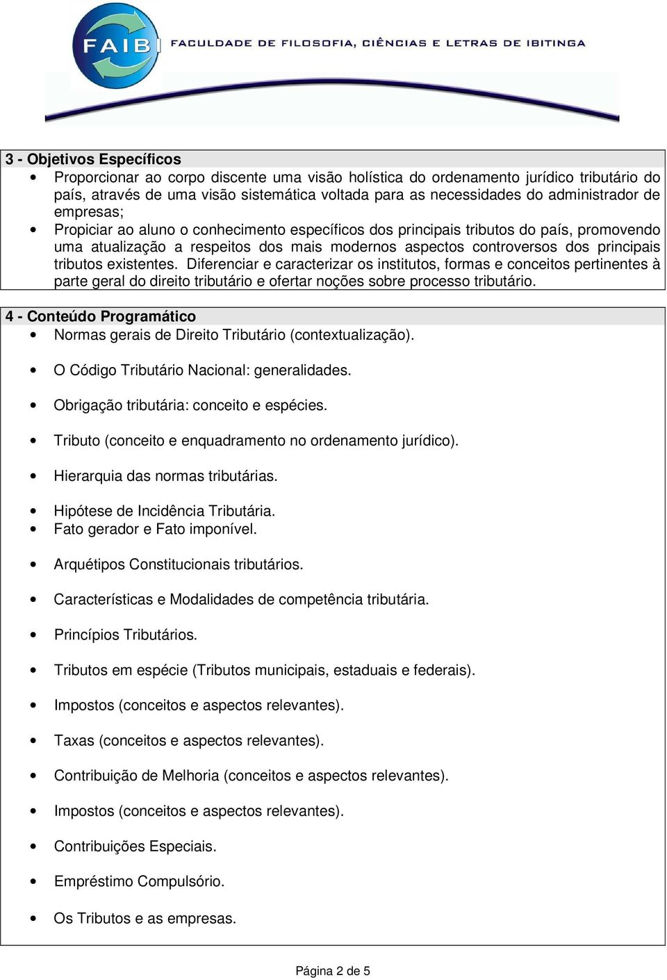 existentes. Diferenciar e caracterizar os institutos, formas e conceitos pertinentes à parte geral do direito tributário e ofertar noções sobre processo tributário.