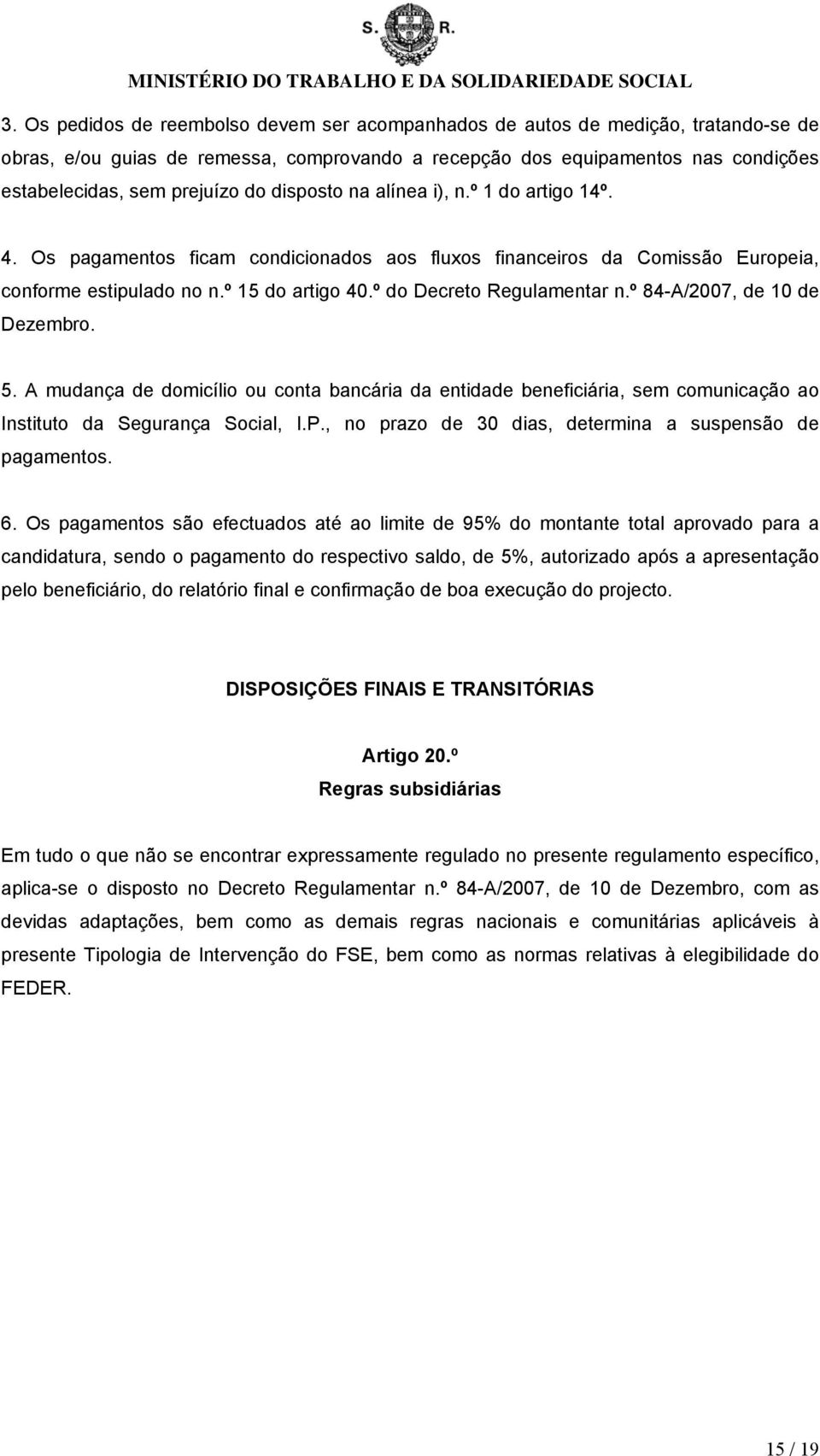 º 84-A/2007, de 10 de Dezembro. 5. A mudança de domicílio ou conta bancária da entidade beneficiária, sem comunicação ao Instituto da Segurança Social, I.P.