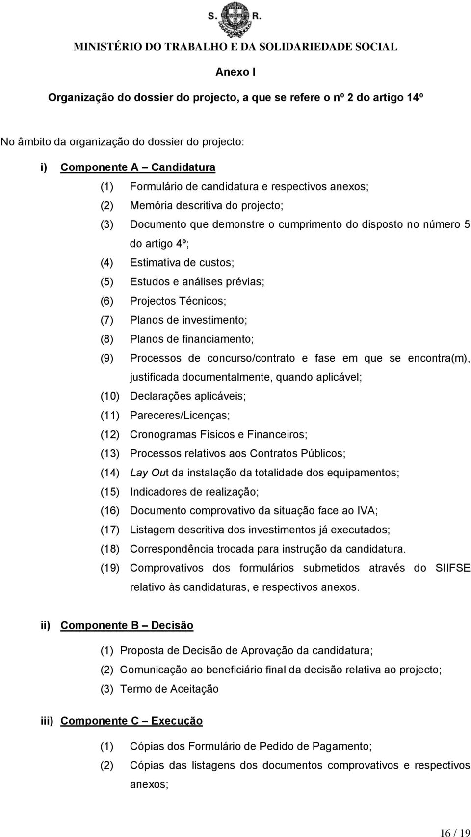 Projectos Técnicos; (7) Planos de investimento; (8) Planos de financiamento; (9) Processos de concurso/contrato e fase em que se encontra(m), justificada documentalmente, quando aplicável; (10)