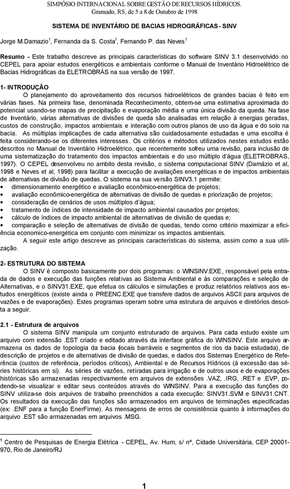 1- INTRODUÇÃO O planejamento do aproveitamento dos recursos hidroelétricos de grandes bacias é feito em várias fases.