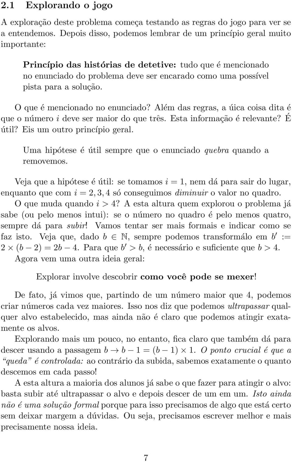 para a solução. O que é mencionado no enunciado? Além das regras, a úica coisa dita é que o número i deve ser maior do que três. Esta informação é relevante? É útil? Eis um outro princípio geral.