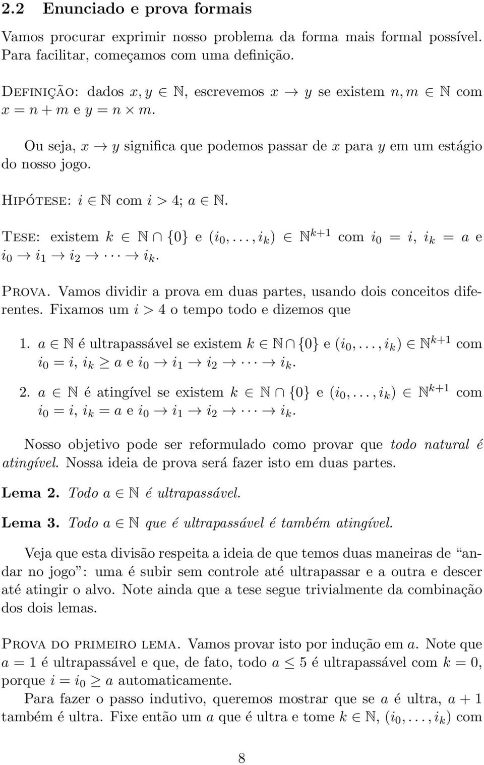 Tese: existem k N {0} e (i 0,..., i k ) N k+1 com i 0 = i, i k = a e i 0 i 1 i 2 i k. Prova. Vamos dividir a prova em duas partes, usando dois conceitos diferentes.