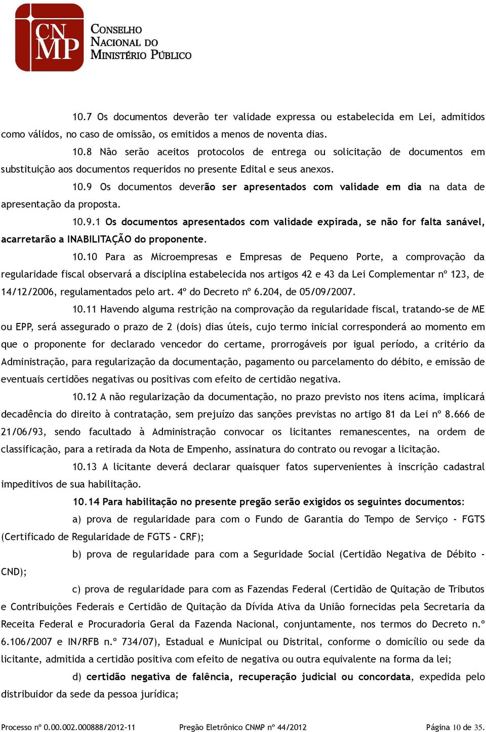 9 Os documentos deverão ser apresentados com validade em dia na data de apresentação da proposta. 10.9.1 Os documentos apresentados com validade expirada, se não for falta sanável, acarretarão a INABILITAÇÃO do proponente.