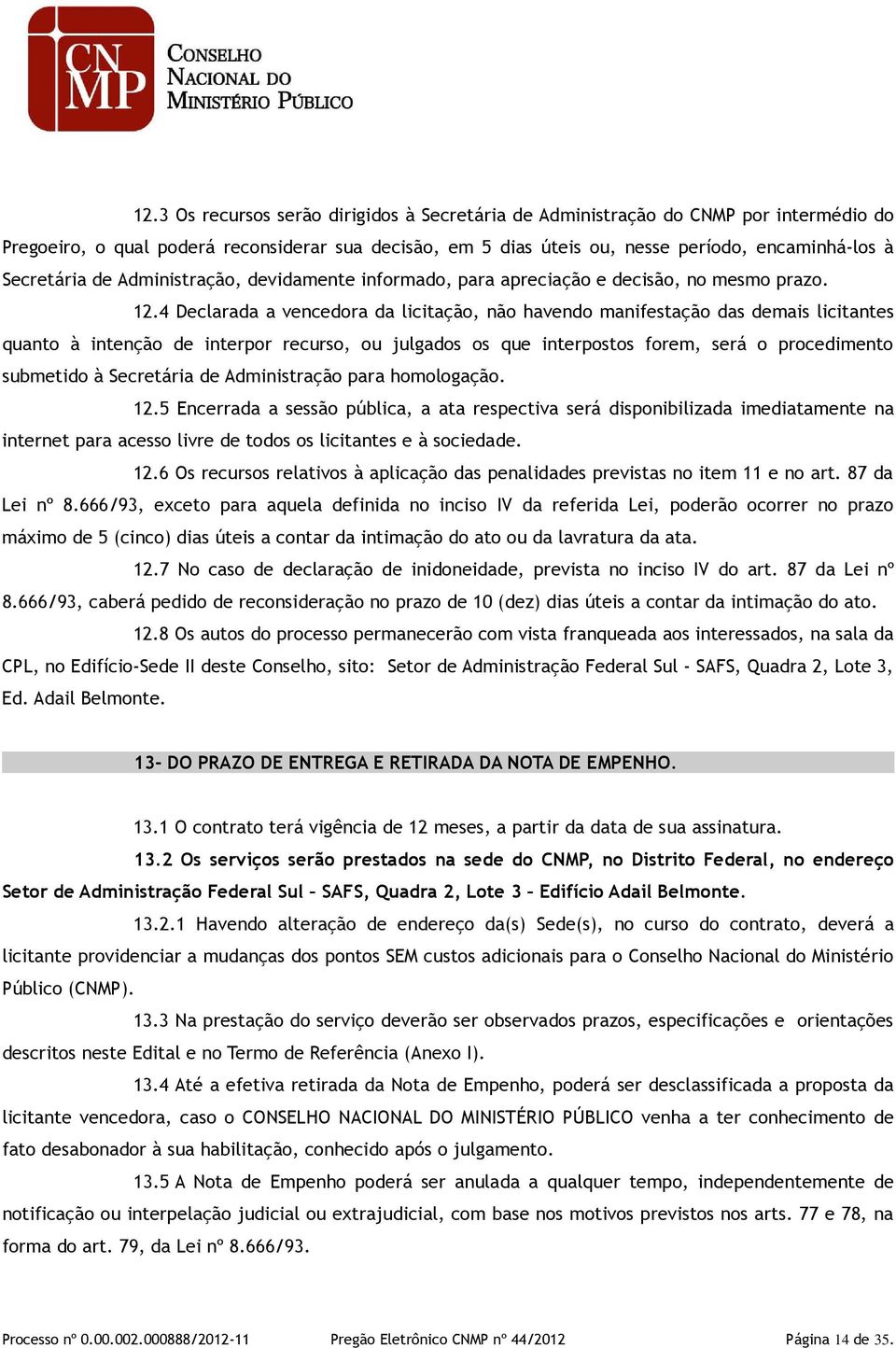 4 Declarada a vencedora da licitação, não havendo manifestação das demais licitantes quanto à intenção de interpor recurso, ou julgados os que interpostos forem, será o procedimento submetido à