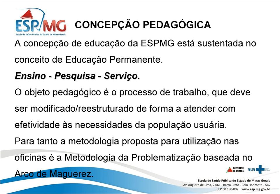 O objeto pedagógico é o processo de trabalho, que deve ser modificado/reestruturado de forma a atender