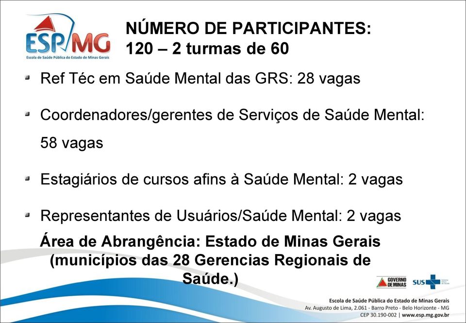 afins à Saúde Mental: 2 vagas Representantes de Usuários/Saúde Mental: 2 vagas Área