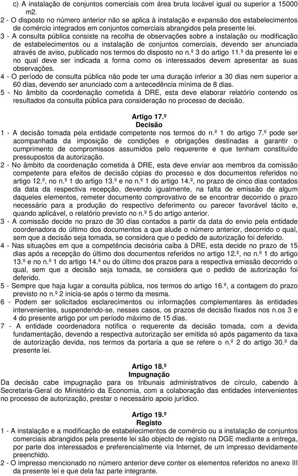 3 - A consulta pública consiste na recolha de observações sobre a instalação ou modificação de estabelecimentos ou a instalação de conjuntos comerciais, devendo ser anunciada através de aviso,