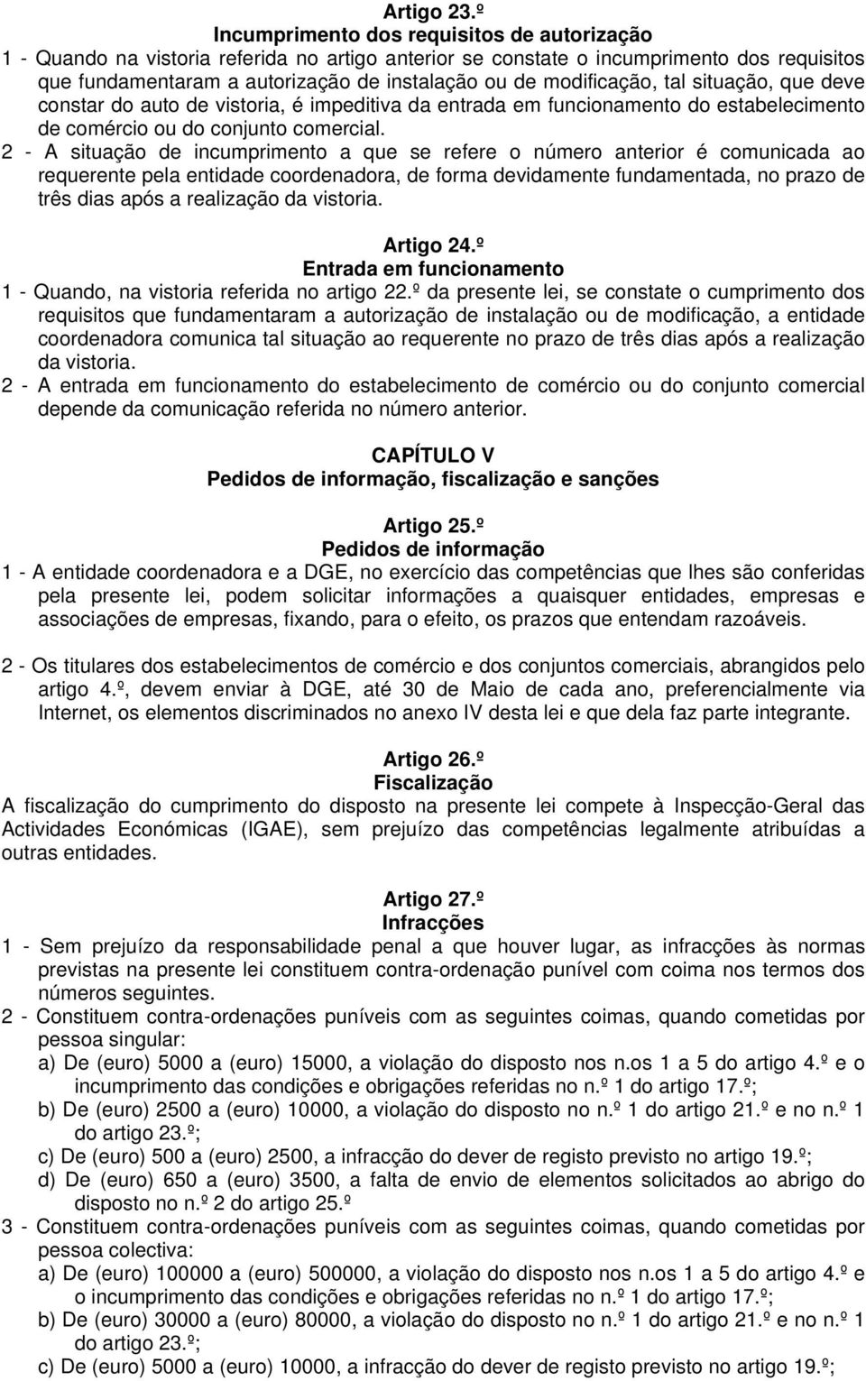 modificação, tal situação, que deve constar do auto de vistoria, é impeditiva da entrada em funcionamento do estabelecimento de comércio ou do conjunto comercial.