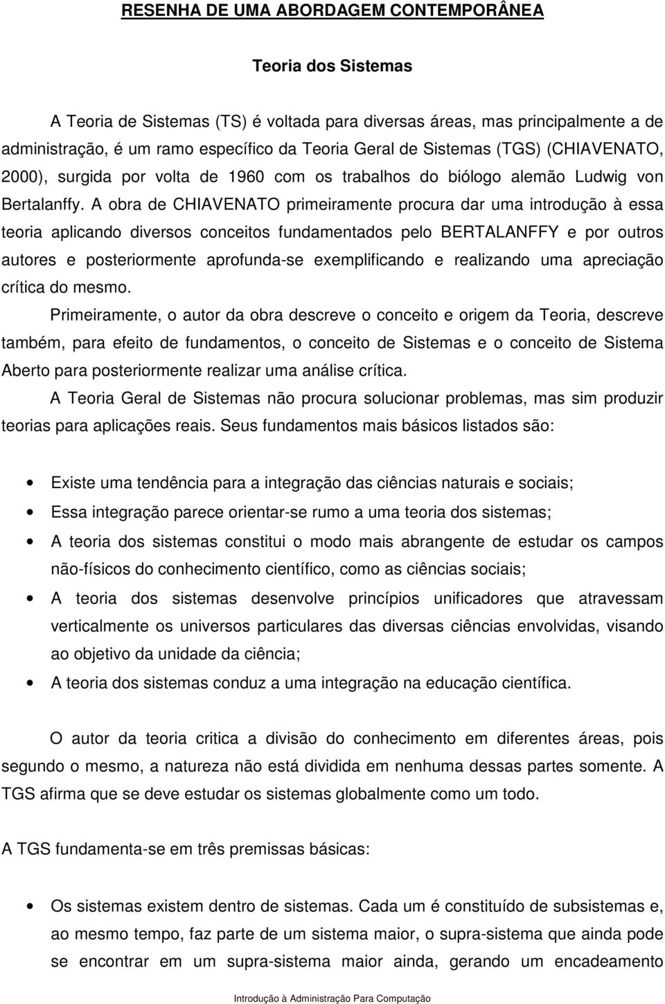 A obra de CHIAVENATO primeiramente procura dar uma introdução à essa teoria aplicando diversos conceitos fundamentados pelo BERTALANFFY e por outros autores e posteriormente aprofunda-se