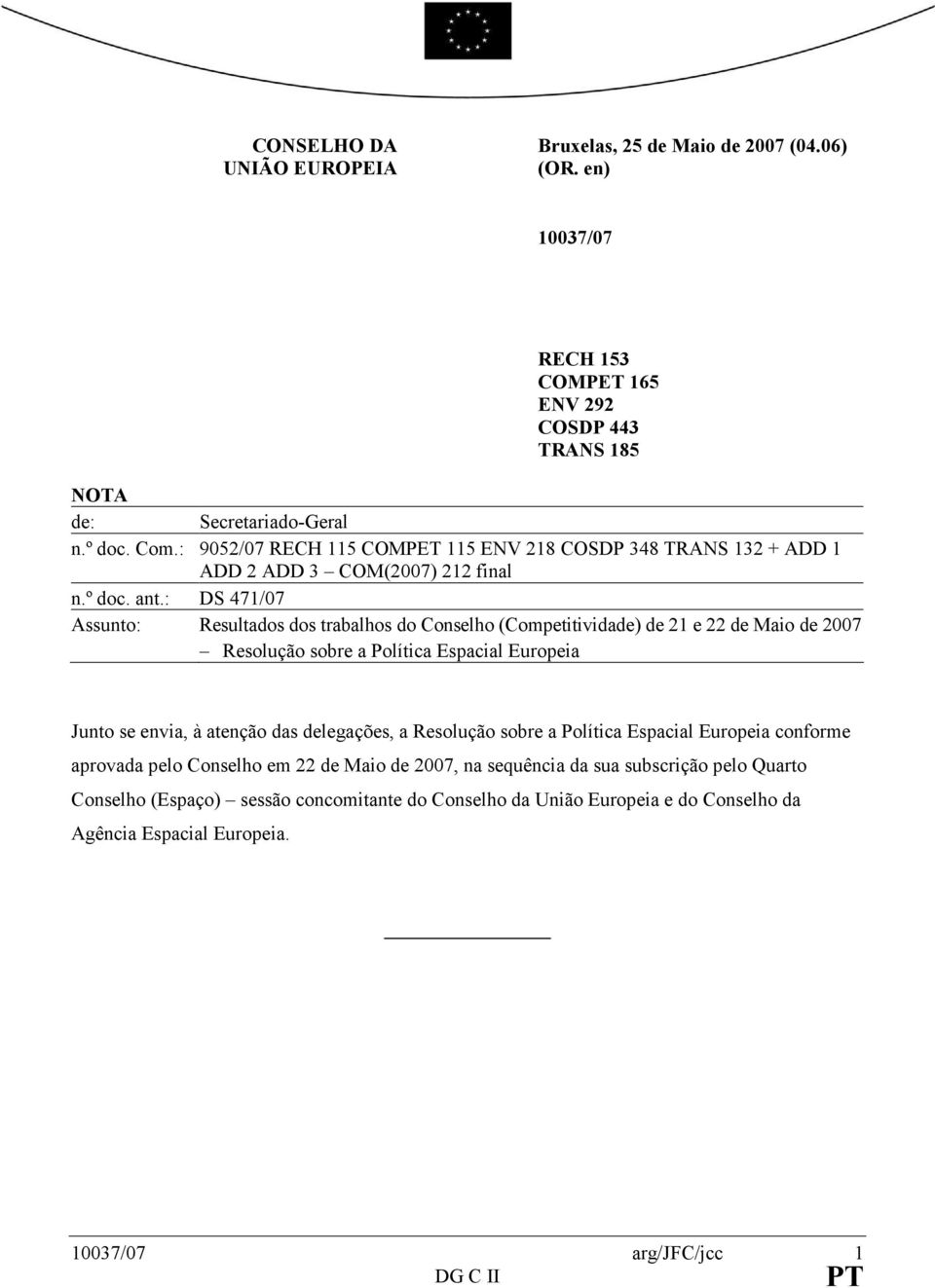 : DS 471/07 Assunto: Resultados dos trabalhos do Conselho (Competitividade) de 21 e 22 de Maio de 2007 Resolução sobre a Política Espacial Europeia Junto se envia, à atenção das delegações,