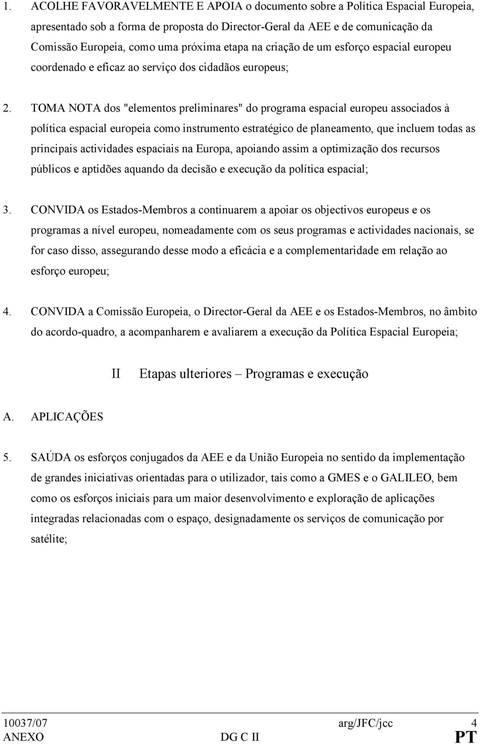 TOMA NOTA dos "elementos preliminares" do programa espacial europeu associados à política espacial europeia como instrumento estratégico de planeamento, que incluem todas as principais actividades