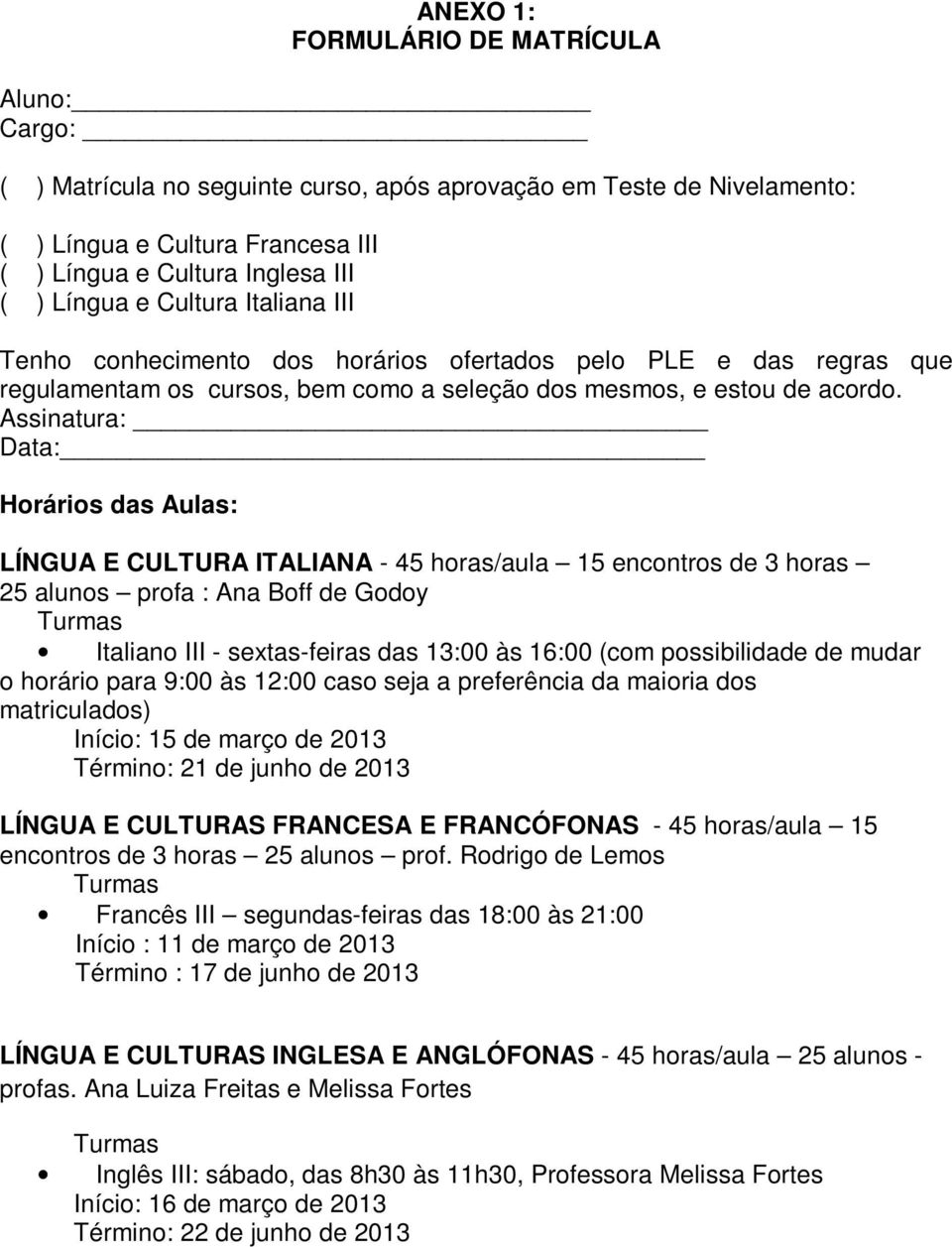 Assinatura: Data: Horários das Aulas: LÍNGUA E CULTURA ITALIANA - 45 horas/aula 15 encontros de 3 horas 25 alunos profa : Ana Boff de Godoy Italiano III - sextas-feiras das 13:00 às 16:00 (com