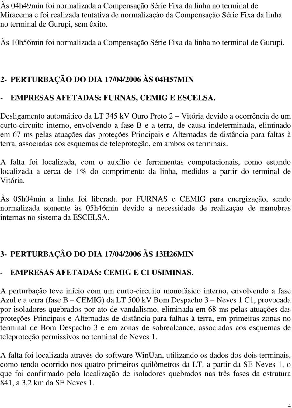 Desligamento automático da LT 345 kv Ouro Preto 2 Vitória devido a ocorrência de um curto-circuito interno, envolvendo a fase B e a terra, de causa indeterminada, eliminado em 67 ms pelas atuações