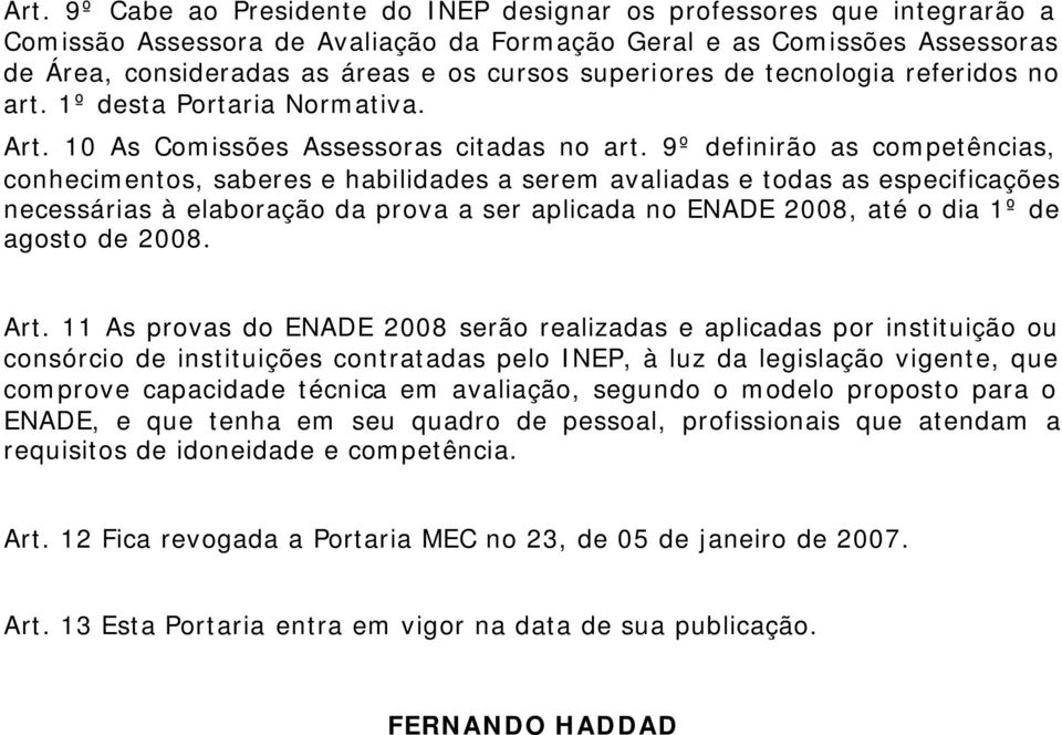 9º definirão as competências, conhecimentos, saberes e habilidades a serem avaliadas e todas as especificações necessárias à elaboração da prova a ser aplicada no ENADE 2008, até o dia 1º de agosto