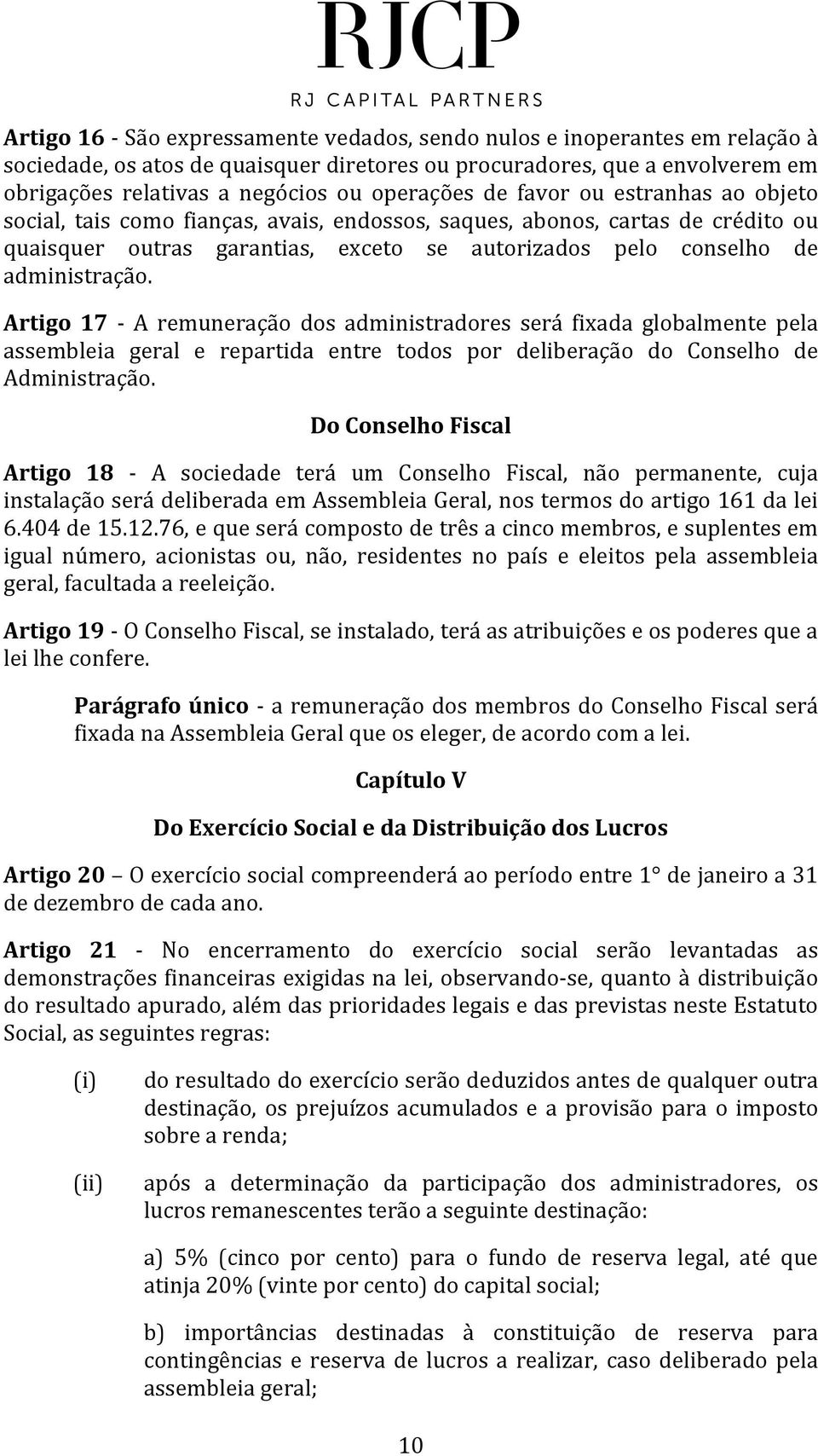 administração. Artigo 17 - A remuneração dos administradores será fixada globalmente pela assembleia geral e repartida entre todos por deliberação do Conselho de Administração.