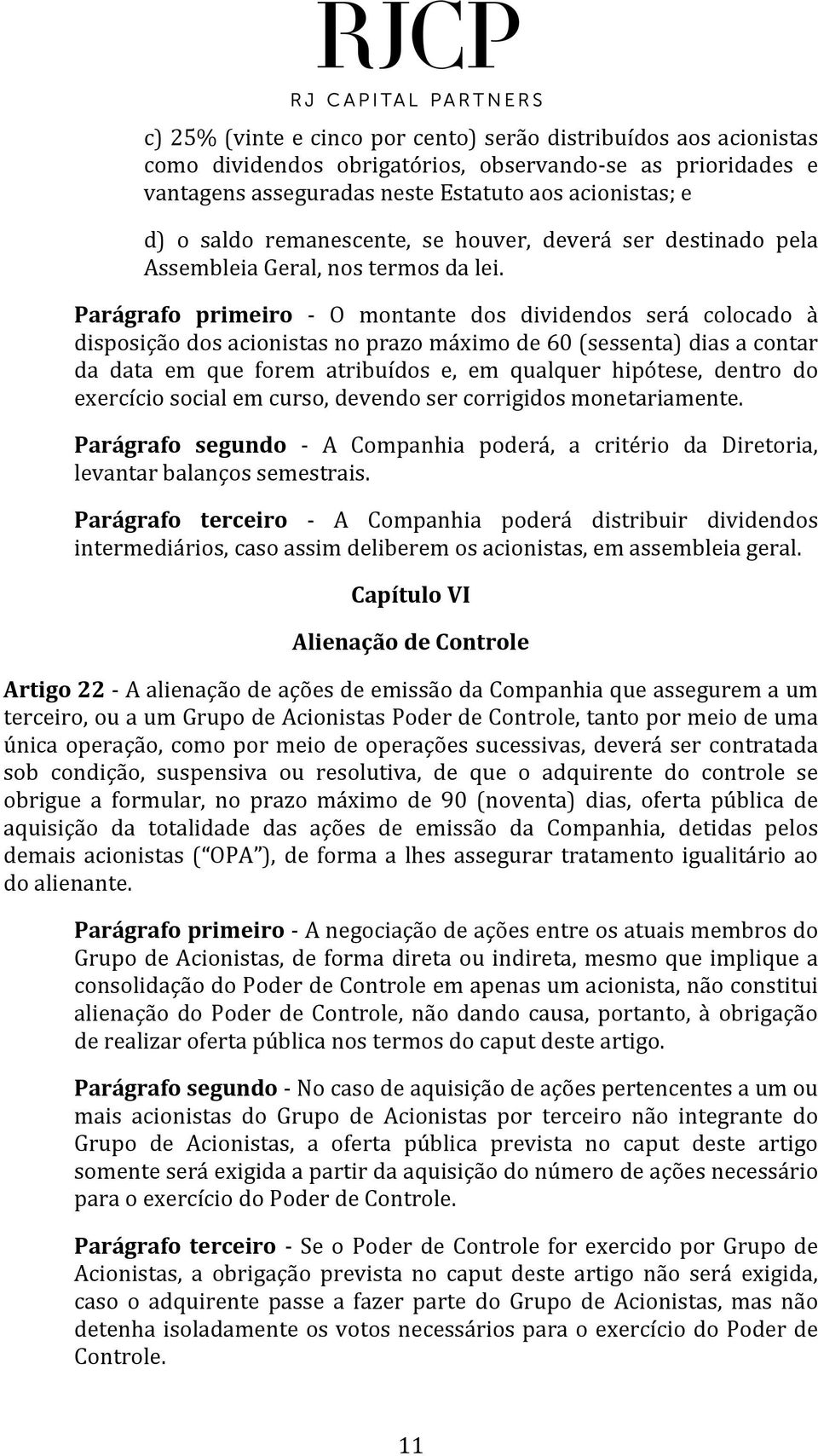 Parágrafo primeiro - O montante dos dividendos será colocado à disposição dos acionistas no prazo máximo de 60 (sessenta) dias a contar da data em que forem atribuídos e, em qualquer hipótese, dentro