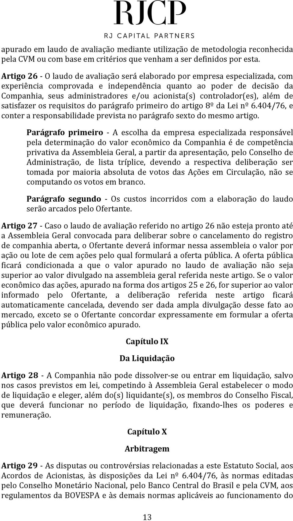 controlador(es), além de satisfazer os requisitos do parágrafo primeiro do artigo 8º da Lei nº 6.404/76, e conter a responsabilidade prevista no parágrafo sexto do mesmo artigo.