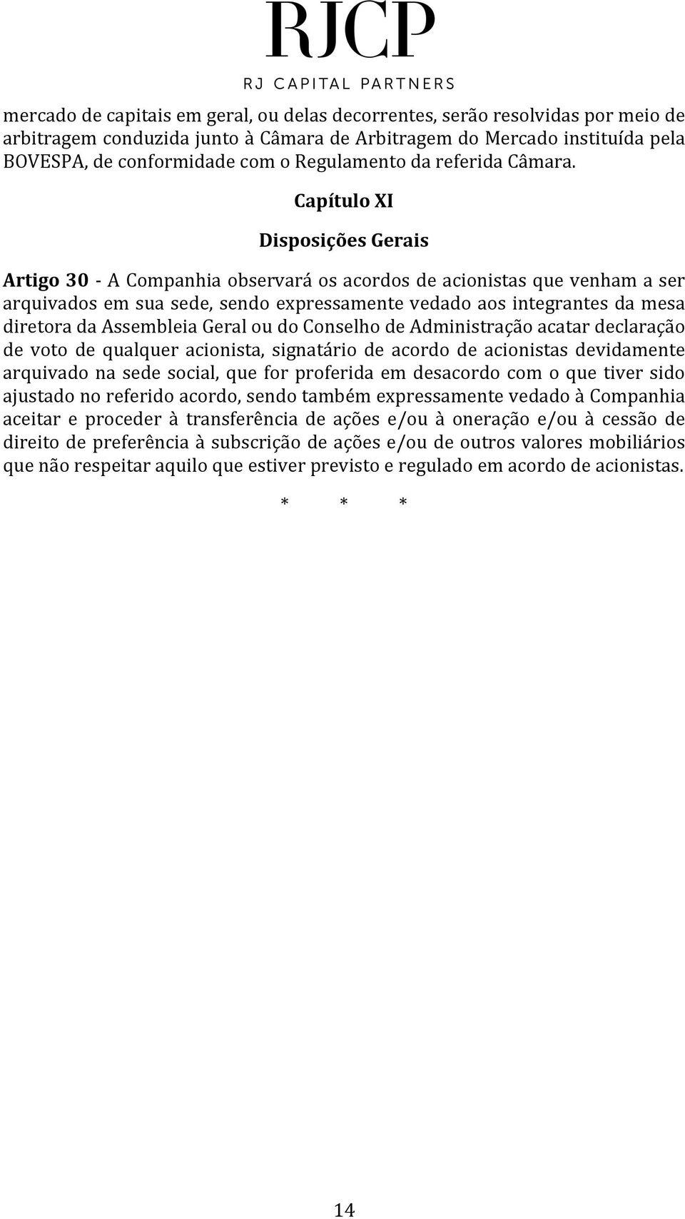 Capítulo XI Disposições Gerais Artigo 30 - A Companhia observará os acordos de acionistas que venham a ser arquivados em sua sede, sendo expressamente vedado aos integrantes da mesa diretora da