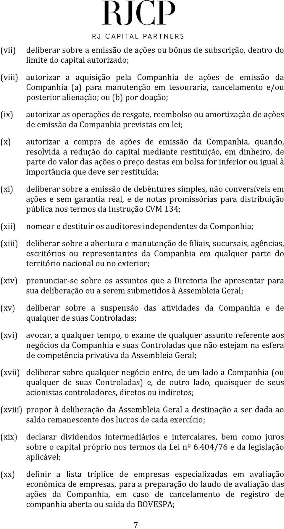 previstas em lei; autorizar a compra de ações de emissão da Companhia, quando, resolvida a redução do capital mediante restituição, em dinheiro, de parte do valor das ações o preço destas em bolsa