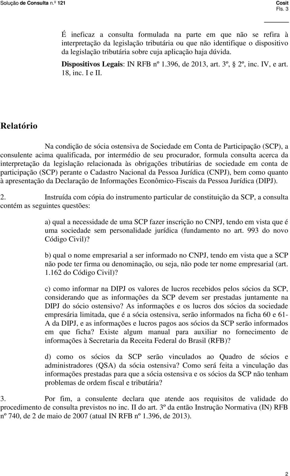 Relatório Na condição de sócia ostensiva de Sociedade em Conta de Participação (SCP), a consulente acima qualificada, por intermédio de seu procurador, formula consulta acerca da interpretação da