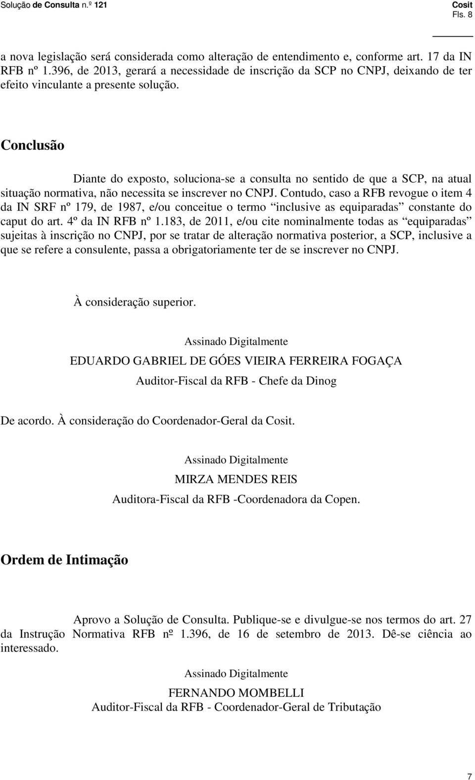 Conclusão Diante do exposto, soluciona-se a consulta no sentido de que a SCP, na atual situação normativa, não necessita se inscrever no CNPJ.