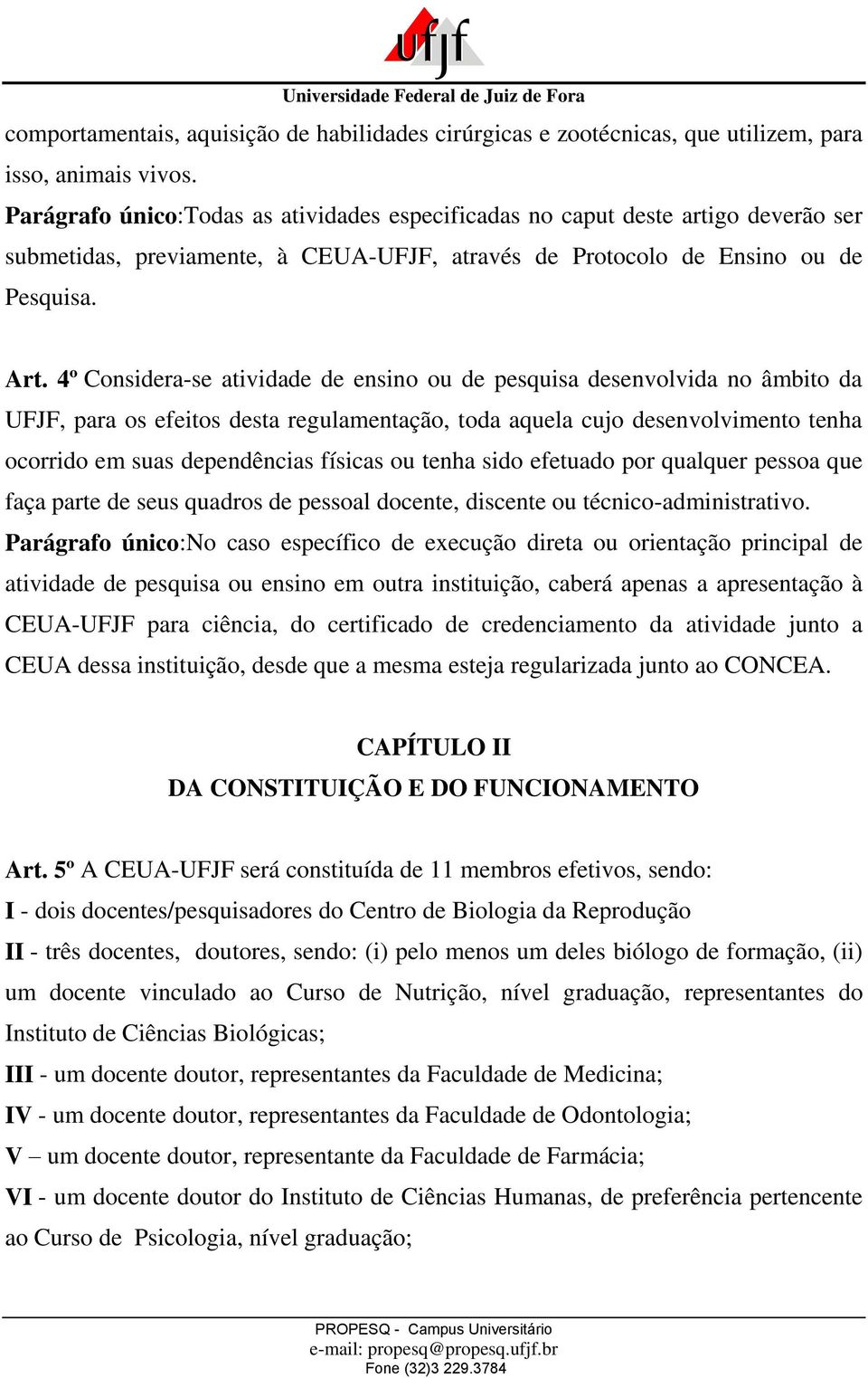 4º Considera-se atividade de ensino ou de pesquisa desenvolvida no âmbito da UFJF, para os efeitos desta regulamentação, toda aquela cujo desenvolvimento tenha ocorrido em suas dependências físicas