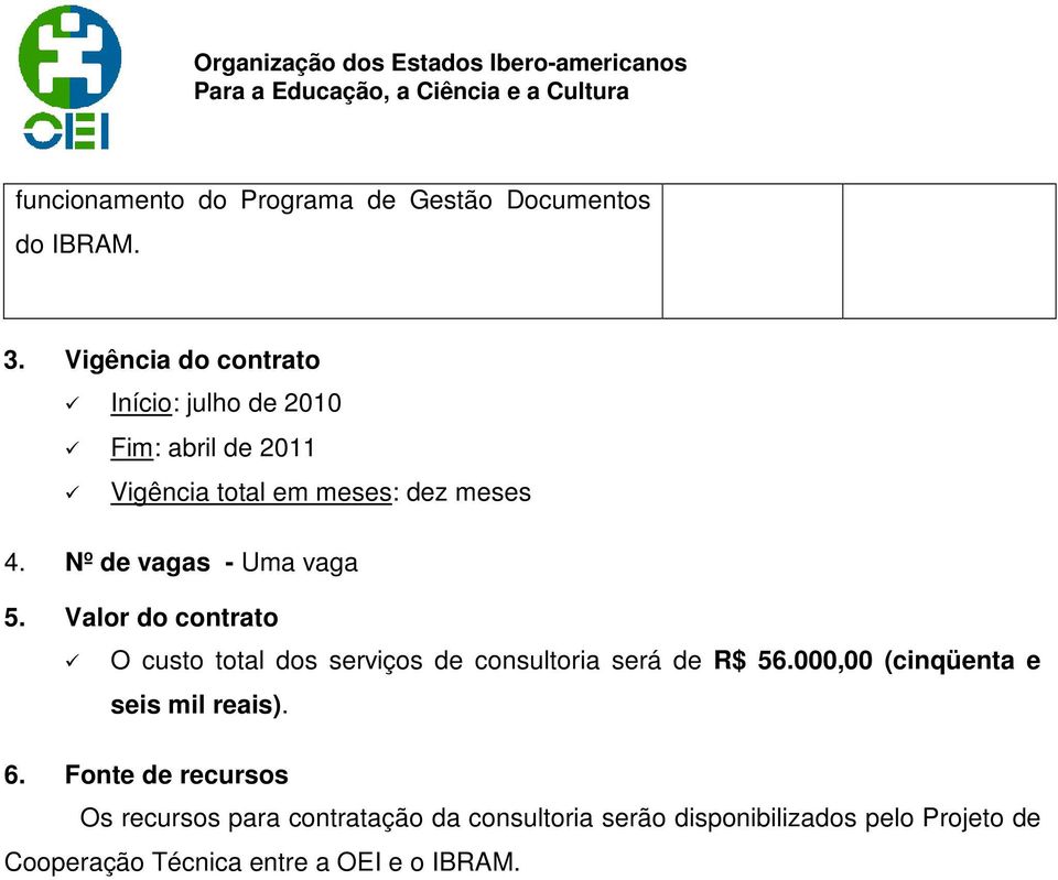 Nº de vagas - Uma vaga 5. Valor do contrato O custo total dos serviços de consultoria será de R$ 56.