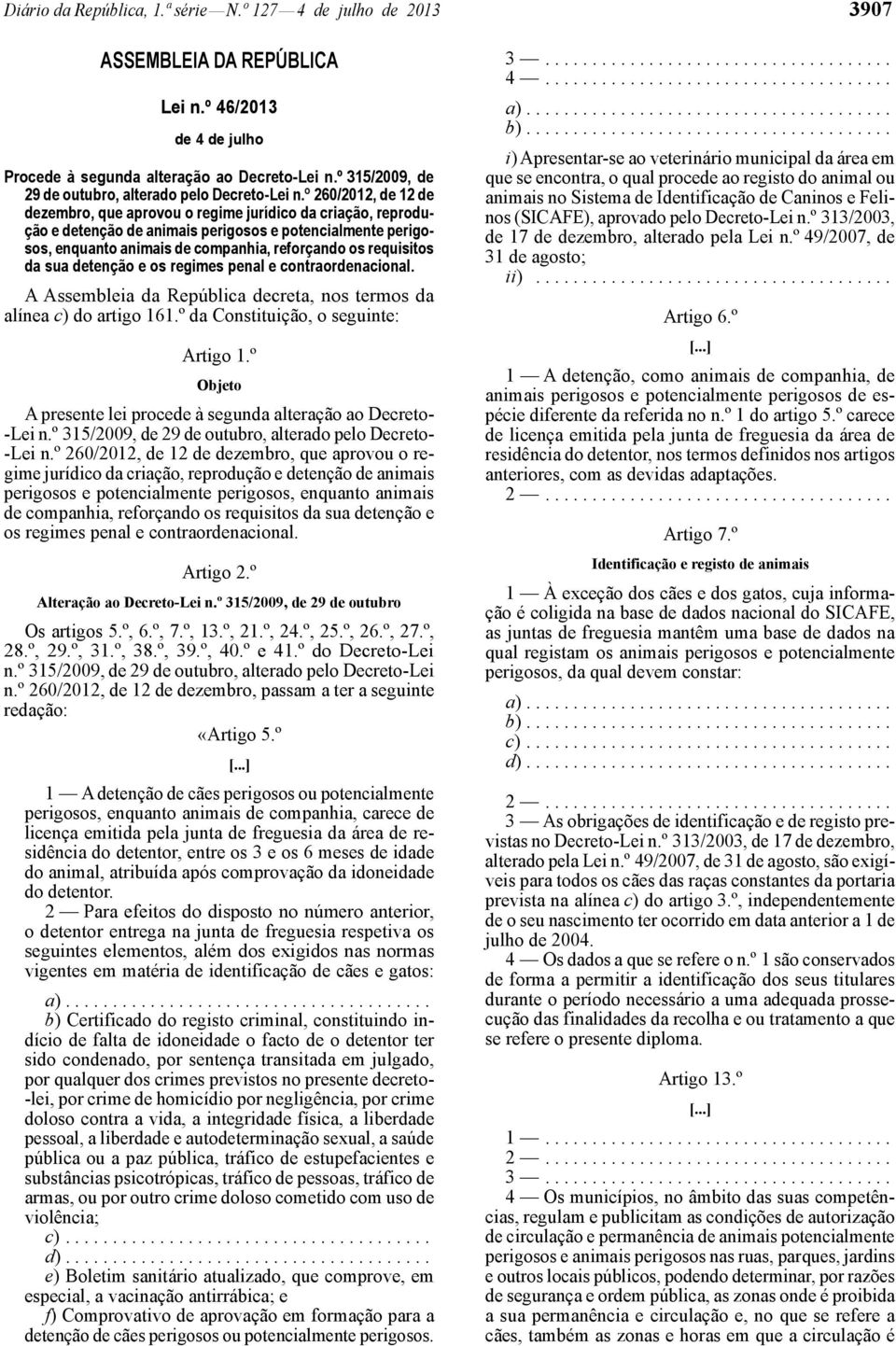 º 260/2012, de 12 de dezembro, que aprovou o regime jurídico da criação, reprodução e detenção de animais perigosos e potencialmente perigosos, enquanto animais de companhia, reforçando os requisitos