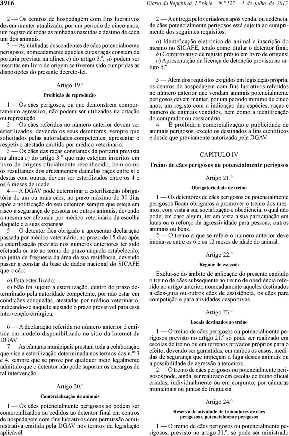 animais. 3 As ninhadas descendentes de cães potencialmente perigosos, nomeadamente aqueles cujas raças constam da portaria prevista na alínea c) do artigo 3.