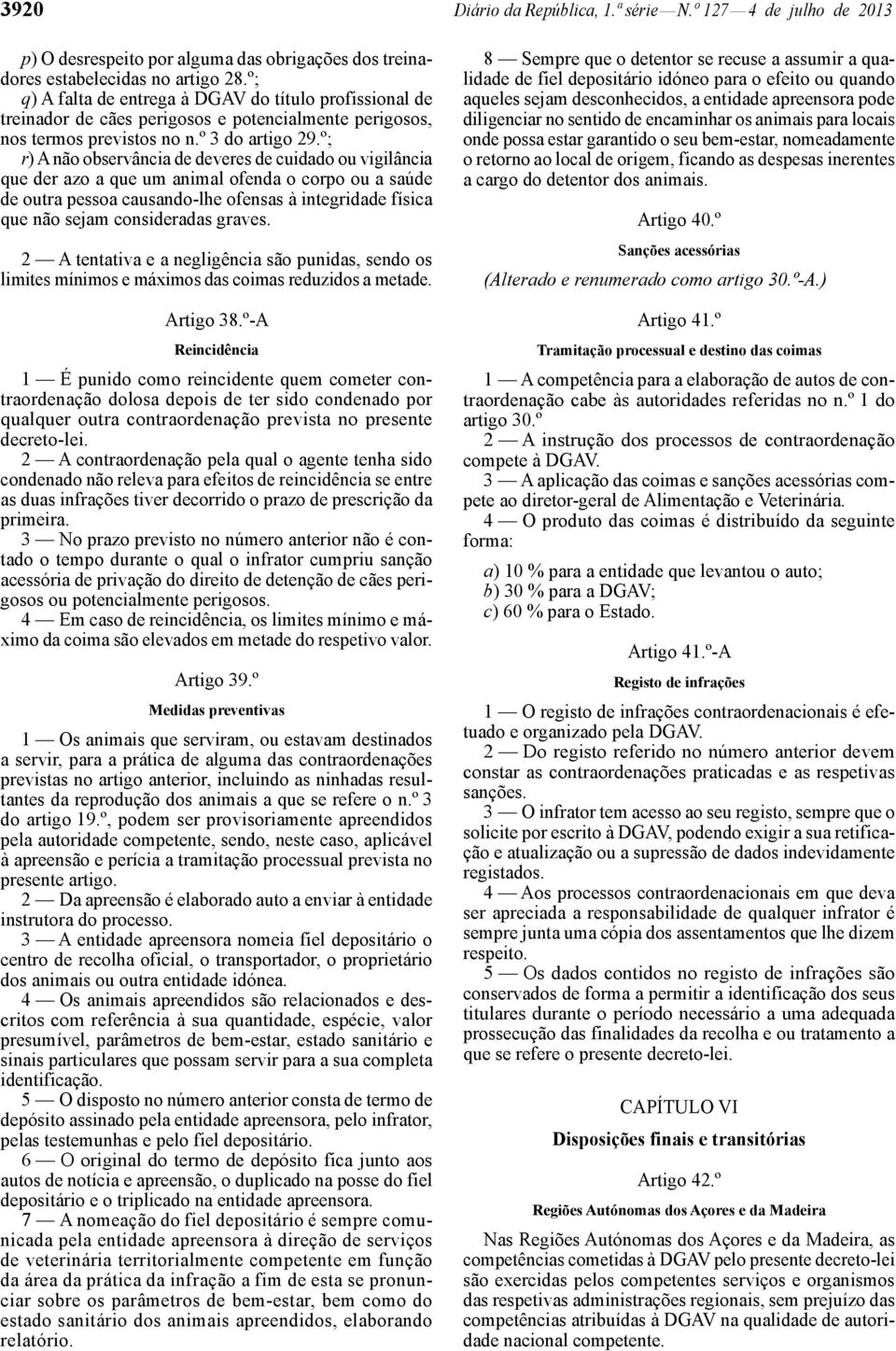 º; r) A não observância de deveres de cuidado ou vigilância que der azo a que um animal ofenda o corpo ou a saúde de outra pessoa causando -lhe ofensas à integridade física que não sejam consideradas