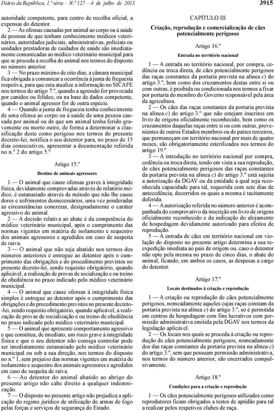 de saúde são imediatamente comunicadas ao médico veterinário municipal para que se proceda à recolha do animal nos termos do disposto no número anterior.