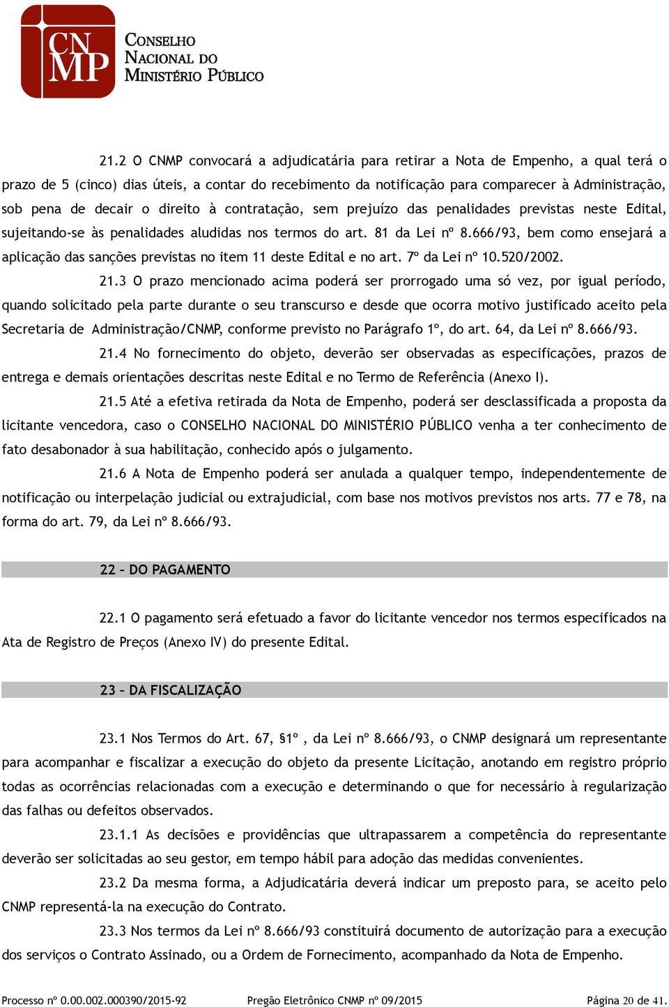 666/93, bem como ensejará a aplicação das sanções previstas no item 11 deste Edital e no art. 7º da Lei nº 10.520/2002. 21.