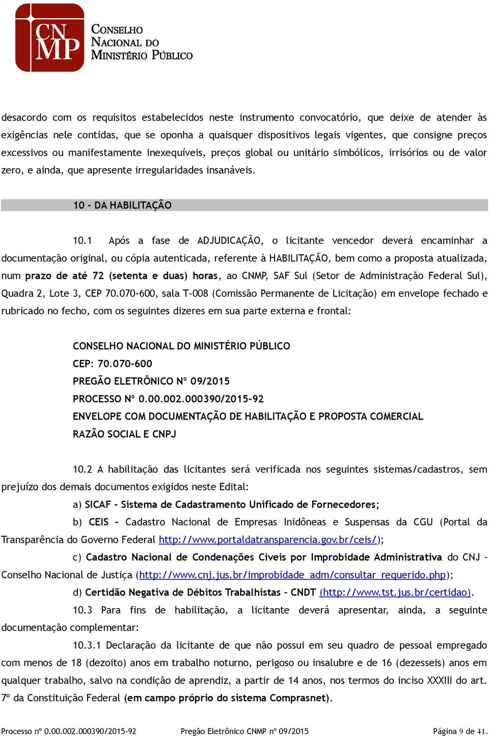 1 Após a fase de ADJUDICAÇÃO, o licitante vencedor deverá encaminhar a documentação original, ou cópia autenticada, referente à HABILITAÇÃO, bem como a proposta atualizada, num prazo de até 72