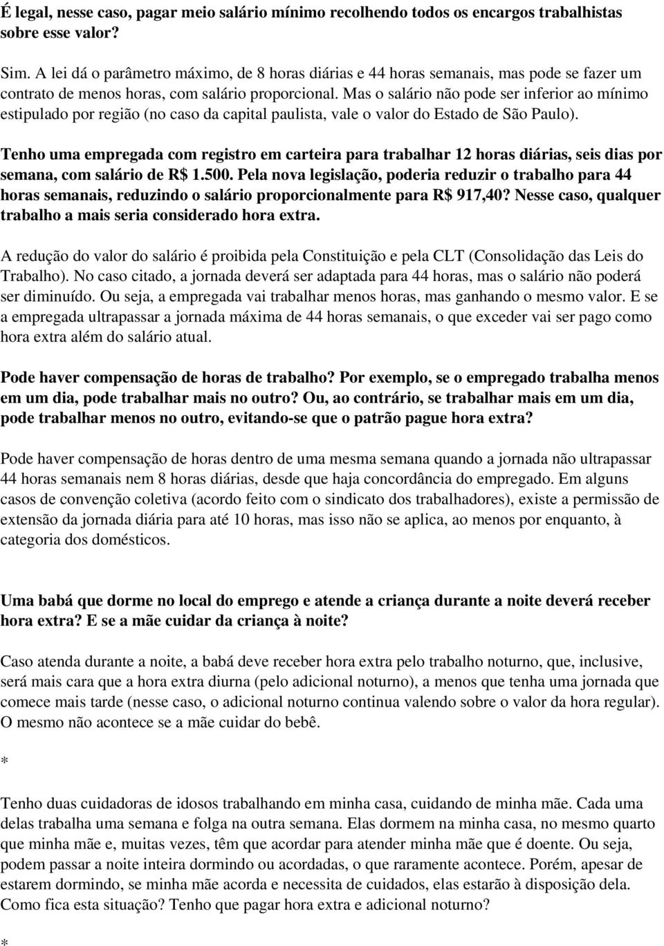 Mas o salário não pode ser inferior ao mínimo estipulado por região (no caso da capital paulista, vale o valor do Estado de São Paulo).