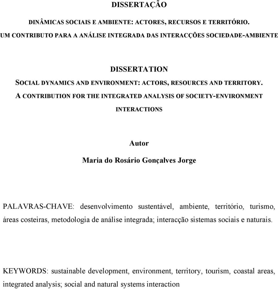 A CONTRIBUTION FOR THE INTEGRATED ANALYSIS OF SOCIETY-ENVIRONMENT INTERACTIONS Autor Maria do Rosário Gonçalves Jorge PALAVRAS-CHAVE: desenvolvimento sustentável,