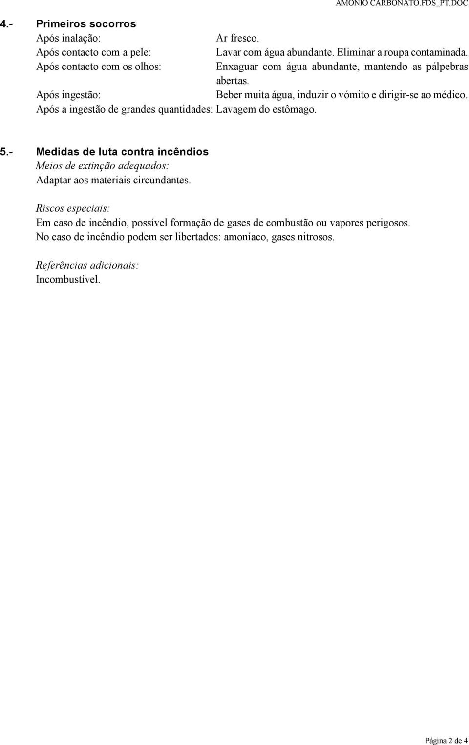 Após a ingestão de grandes quantidades: Lavagem do estômago. 5.- Medidas de luta contra incêndios Meios de extinção adequados: Adaptar aos materiais circundantes.