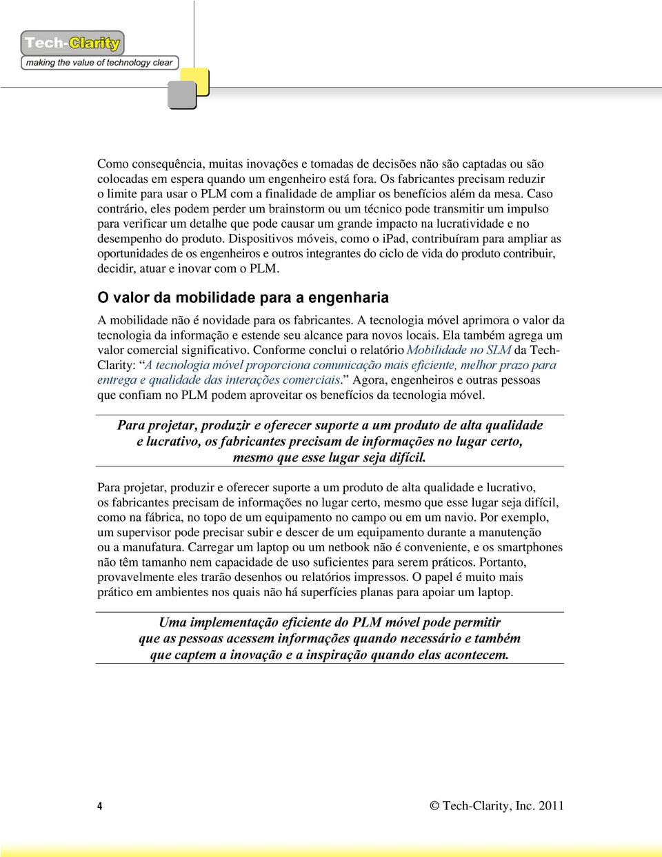 Caso contrário, eles podem perder um brainstorm ou um técnico pode transmitir um impulso para verificar um detalhe que pode causar um grande impacto na lucratividade e no desempenho do produto.