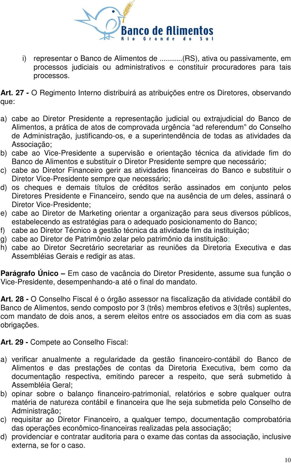 atos de comprovada urgência ad referendum do Conselho de Administração, justificando-os, e a superintendência de todas as atividades da Associação; b) cabe ao Vice-Presidente a supervisão e