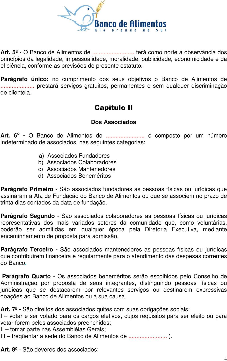 Parágrafo único: no cumprimento dos seus objetivos o Banco de Alimentos de... prestará serviços gratuitos, permanentes e sem qualquer discriminação de clientela. Dos Associados Art.