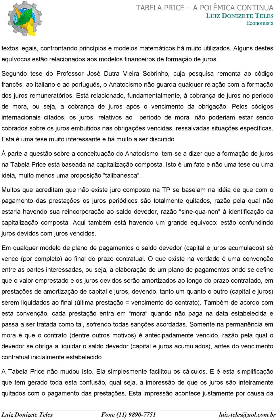 remuneratórios. Está relacionado, fundamentalmente, à cobrança de juros no período de mora, ou seja, a cobrança de juros após o vencimento da obrigação.