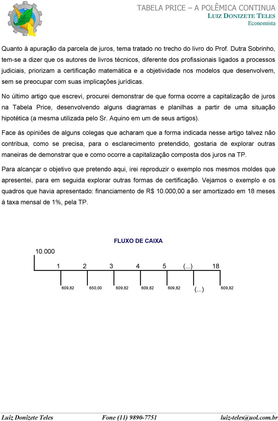 desenvolvem, sem se preocupar com suas implicações jurídicas.