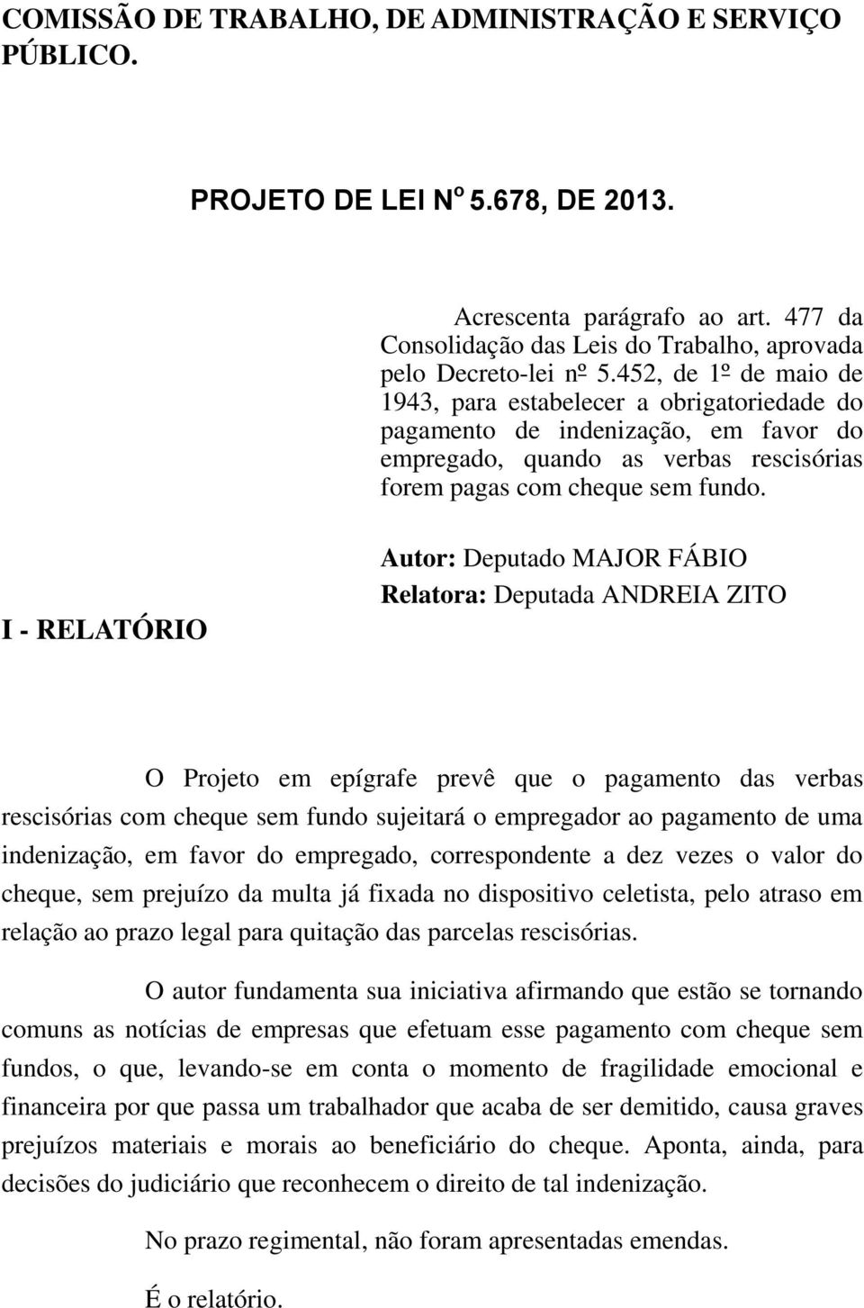 I - RELATÓRIO Autor: Deputado MAJOR FÁBIO Relatora: Deputada ANDREIA ZITO O Projeto em epígrafe prevê que o pagamento das verbas rescisórias com cheque sem fundo sujeitará o empregador ao pagamento