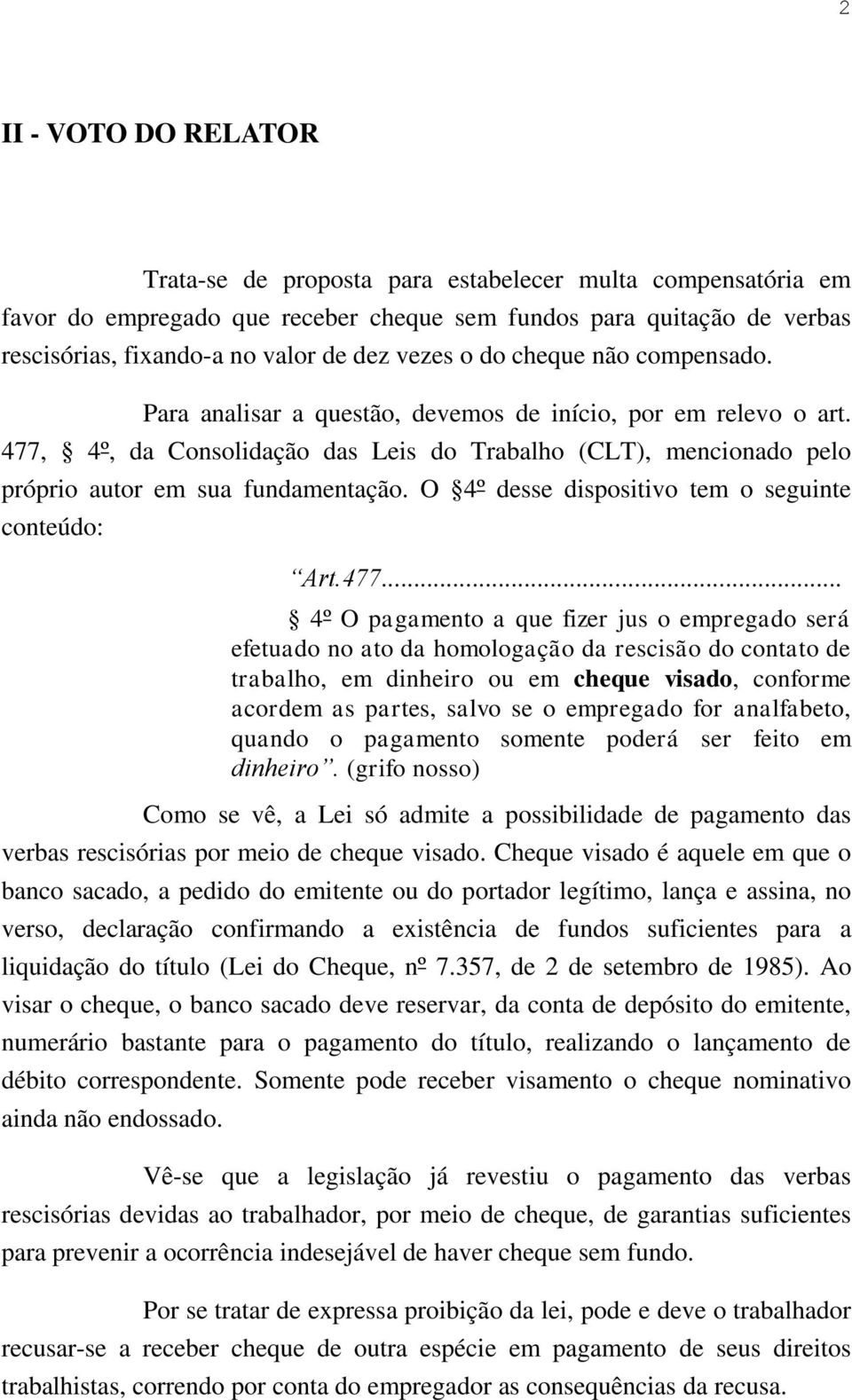 477, 4º, da Consolidação das Leis do Trabalho (CLT), mencionado pelo próprio autor em sua fundamentação. O 4º desse dispositivo tem o seguinte conteúdo: Art.477... 4º O pagamento a que fizer jus o