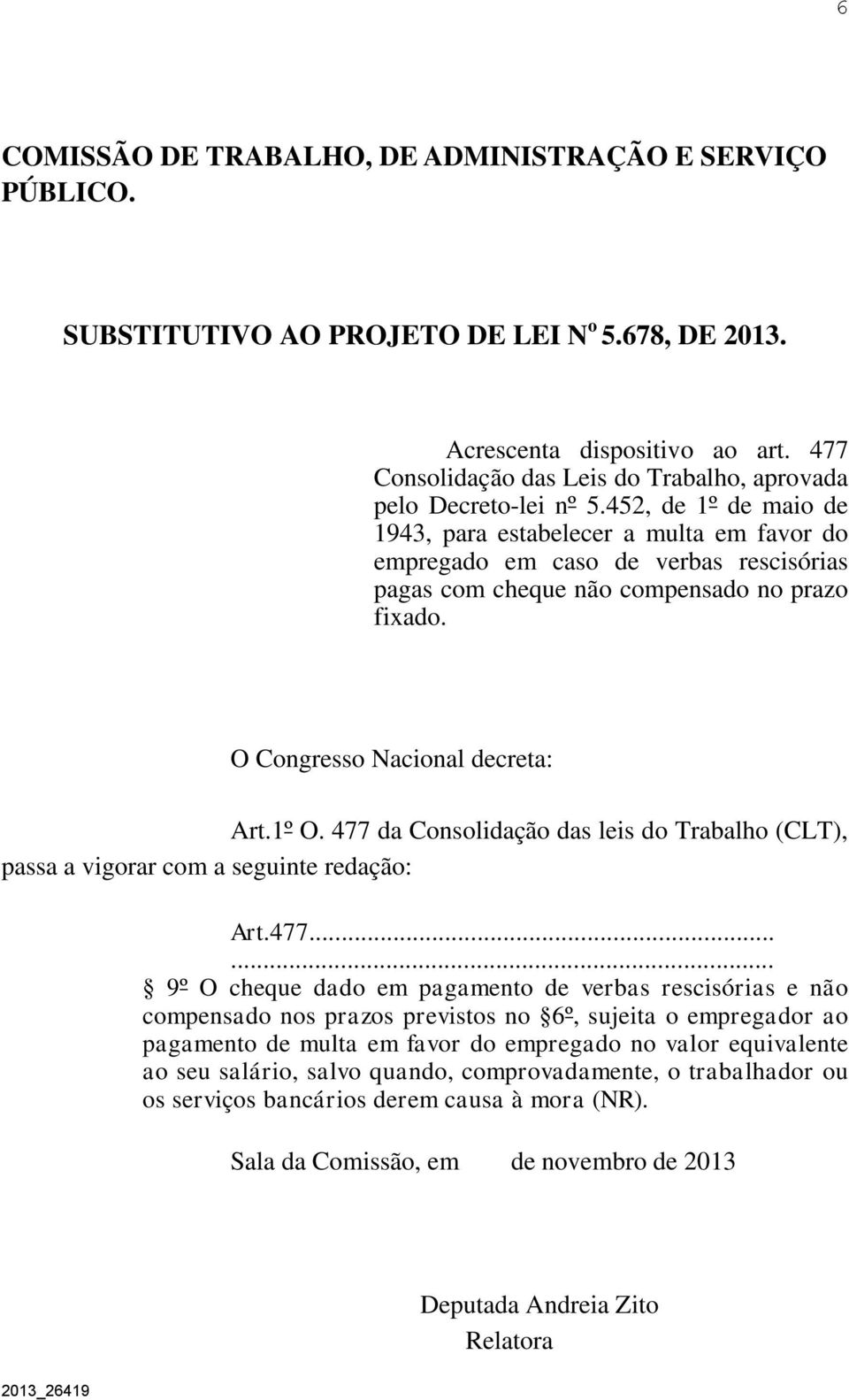 452, de 1º de maio de 1943, para estabelecer a multa em favor do empregado em caso de verbas rescisórias pagas com cheque não compensado no prazo fixado. O Congresso Nacional decreta: Art.1º O.