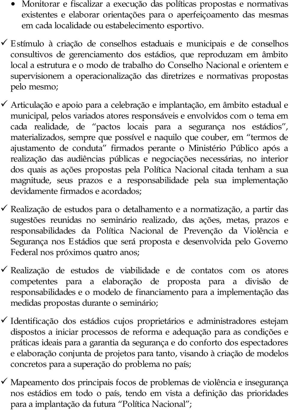 a peracinalizaçã das diretrizes e nrmativas prpstas pel mesm; Articulaçã e api para a celebraçã e implantaçã, em âmbit estadual e municipal, pels variads atres respnsáveis e envlvids cm tema em cada