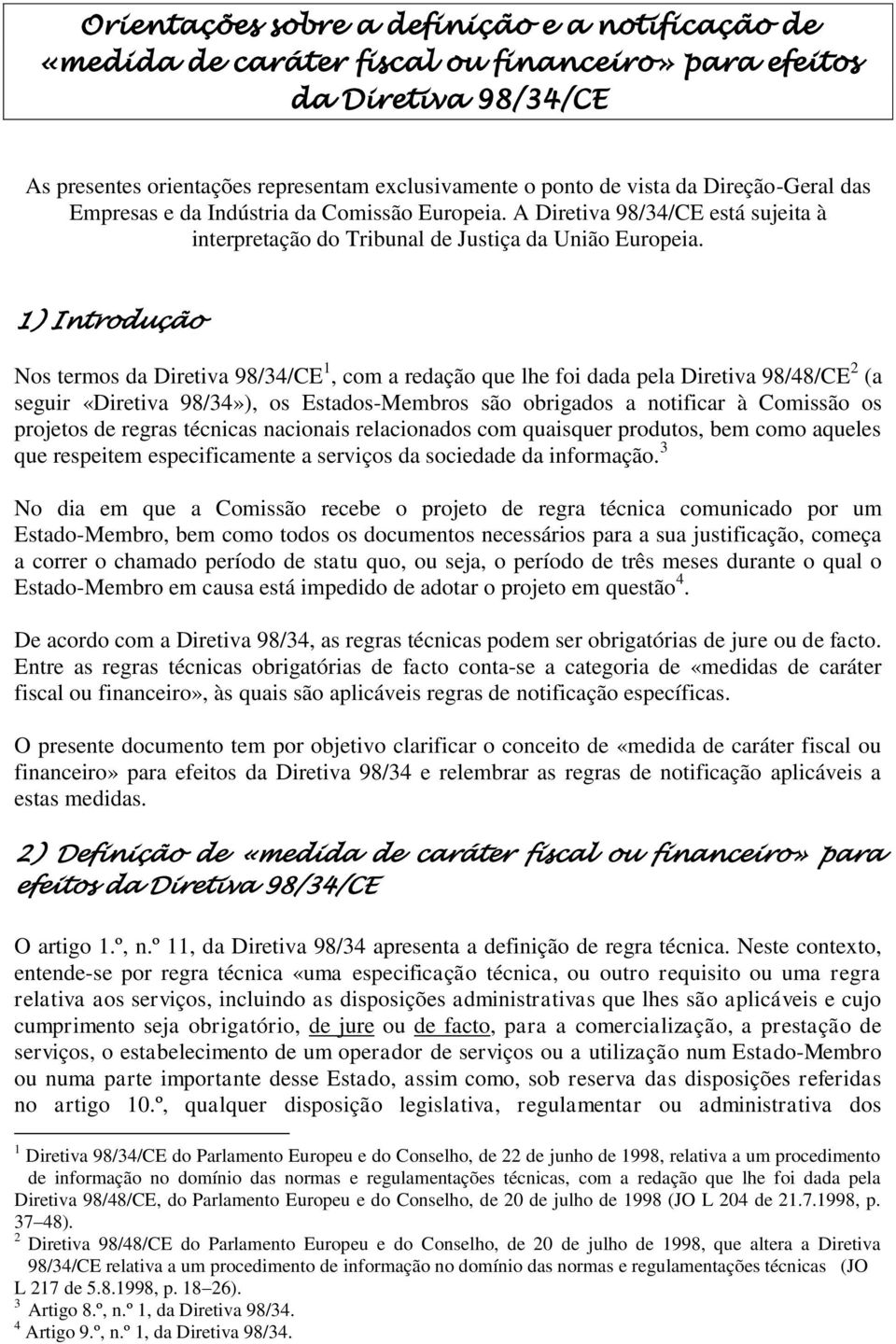 1) Introdução Nos termos da Diretiva 98/34/CE 1, com a redação que lhe foi dada pela Diretiva 98/48/CE 2 (a seguir «Diretiva 98/34»), os Estados-Membros são obrigados a notificar à Comissão os