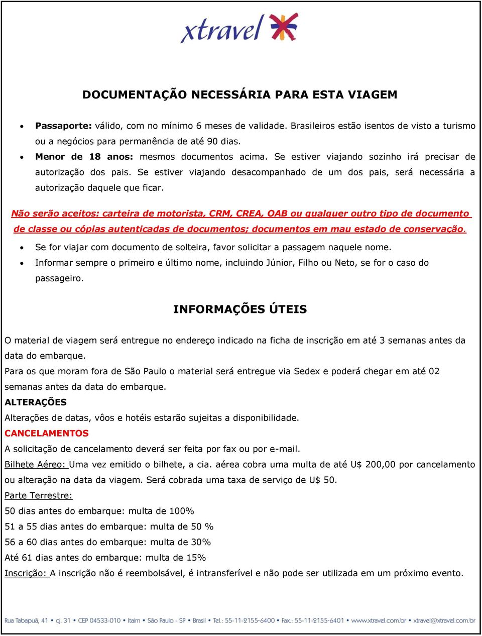 Se estiver viajando desacompanhado de um dos pais, será necessária a autorização daquele que ficar.