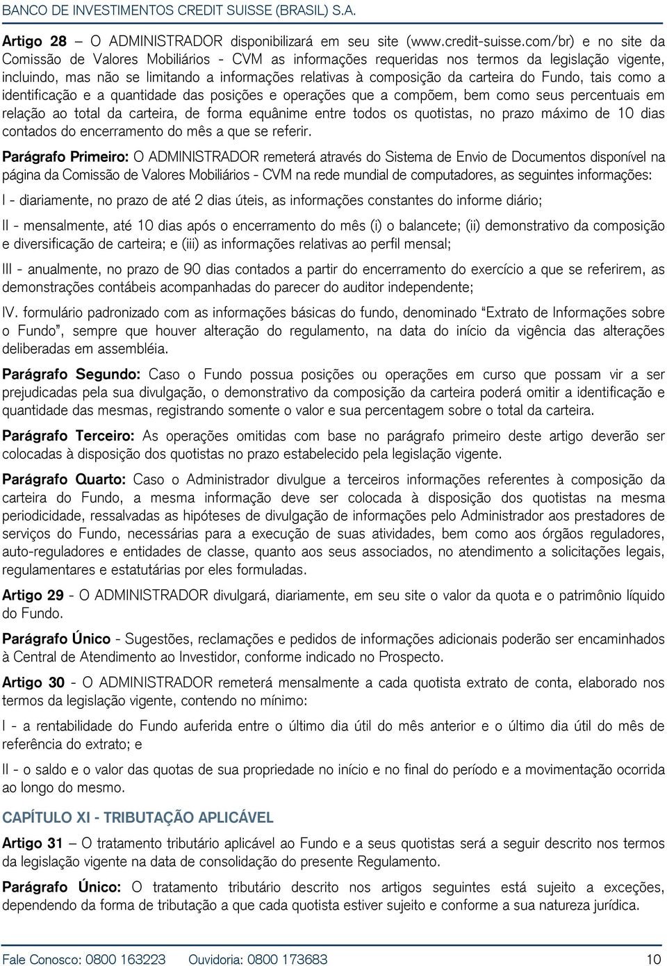 do Fundo, tais como a identificação e a quantidade das posições e operações que a compõem, bem como seus percentuais em relação ao total da carteira, de forma equânime entre todos os quotistas, no